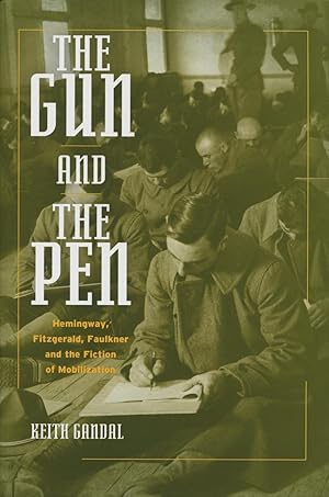 Seller image for The Gun And The Pen: Hemingway, Fitzgerald, Faulkner And The Fiction Of Mobilization for sale by Kenneth A. Himber