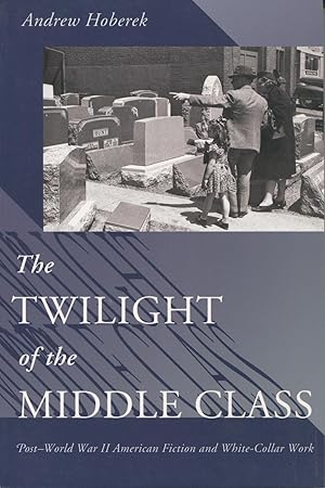 Seller image for The Twilight Of The Middle Class: Post-World War II American Fiction And White-Collar Work for sale by Kenneth A. Himber