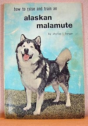 Seller image for HOW TO RAISE AND TRAIN AN ALASKAN MALAMUTE for sale by B A Downie Dog Books