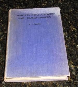 Wireless Coils Chokes and Transformers - With Special Chapters on Selectivity, Breakthrough, Coil...