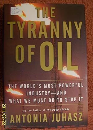 The Tyranny of Oil: The World's Most Powerful Industry--and What We Must Do to Stop It