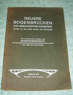 Neuere Bogenbrücken aus umschnürtem Gusseisen System Dr. Fritz Edler von Emperger. Mit zahlreiche...