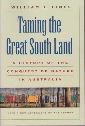 TAMING THE GREAT SOUTH LAND; A History of the Conquest of Nature in Australia