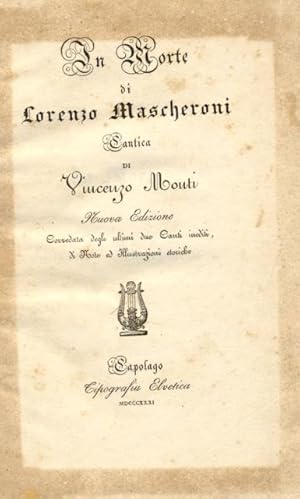 Bild des Verkufers fr IN MORTE DI LORENZO MASCHERONI. Cantica. Nuova Edizione corredata degli ultimi due Canti inediti, di Note ed illustrazioni storiche. zum Verkauf von studio bibliografico pera s.a.s.