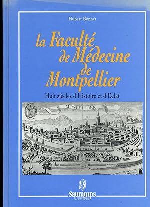 LA FACULTÉ DE MÉDECINE DE MONTPELLIER. Huit siècles d'Histoire et d'Eclat.
