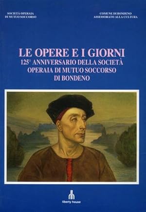 Seller image for Le opere e i giorni. 125 anniversario della Societ Operaia di Mutuo Soccorso di Bondeno. (Ferrara). for sale by FIRENZELIBRI SRL