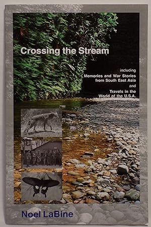 Crossing the Stream: Including Memories and War Stories from South East Asia and Travels in the W...