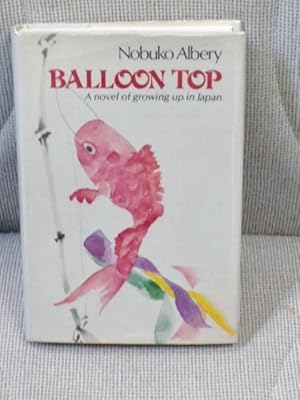 Seller image for Balloon Top, A Novel of Growing Up in Japan for sale by My Book Heaven