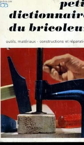 Bild des Verkufers fr PETIT DICTIONNAIRE DU BRICOLEUR - OUTILS, MATERIAUX - CONSTRUCTIONS ET REPARATIONS zum Verkauf von Le-Livre