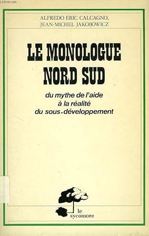 Seller image for LE MONOLOGUE NORD-SUD, DU MYTHE DE L'AIDE A LA REALITE DU SOUS-DEVELOPPEMENT for sale by Le-Livre