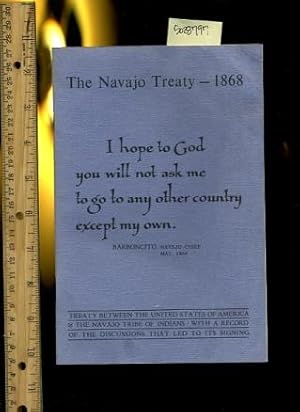 Immagine del venditore per The Navajo Treaty 1868 : Treaty between the United States of America and the Navajo Tribe of Indians with a Record of the Discussions That Lead to Its Signing : I Hope to God You Will Not Ask Me to go to Any Other Country Except My Own venduto da GREAT PACIFIC BOOKS