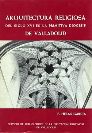 Seller image for ARQUITECTURA RELIGIOSA DEL SIGLO XVI EN LA PRIMITIVA DICESIS DE VALLADOLID for sale by Berrocal Libros Antiguos