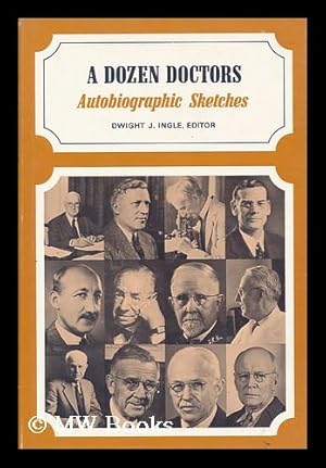 Image du vendeur pour A Dozen Doctors : Autobiographic Sketches / Edited by Dwight J. Ingle mis en vente par MW Books Ltd.