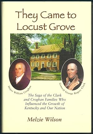 They Came to Locust Grove: The Saga of the Clark and Croghan Families Who Influenced the Growth o...