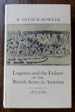 LOGISTICS AND THE FAILURE OF THE BRITISH ARMY IN AMERICA, 1775-1783.