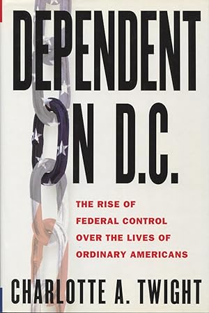 Immagine del venditore per Dependent On D.C: The Rise Of Federal Control Over The Lives Of Ordinary Americans venduto da Kenneth A. Himber