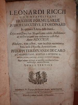 LEONARDI RICCII U.J.D. NEAPOLITANI PRAXEOS FORMULARIE JUDICII EXECUTIVI, RT ORDINARII In Quatuor...