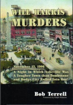 Bild des Verkufers fr THE WILL HARRIS MURDERS November 13, 1906 A night in which Asheville was a tougher town than Tombstone and Dodge City rolled into one zum Verkauf von Loretta Lay Books