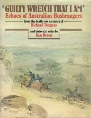 'GUILTY WRETCH THAT I AM' Echoes of Australian Bushrangers From the Death Row Memoirs of Richard ...