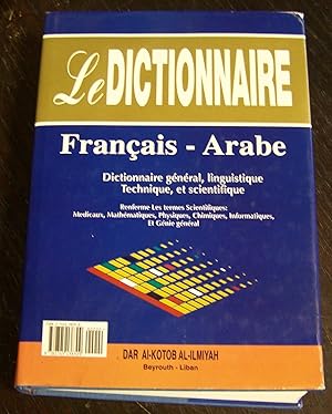 Le Dictionnaire Francais - Arabe: Dictionnaire General, Linguistique Technique, et Scientifique