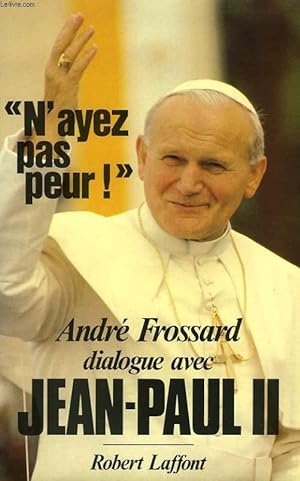 Image du vendeur pour N'AYEZ PAS PEUR !', ANDRE FROSSARD DIALOGUE AVEC JEAN-PAUL II mis en vente par Le-Livre