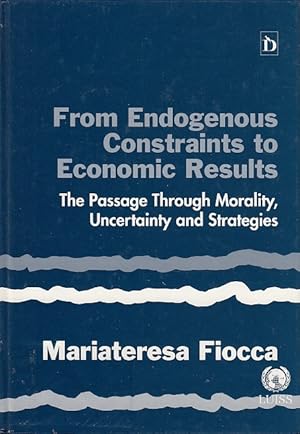 From endogenous constraints to economic results : the passage through morality, uncertainty and s...