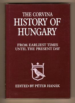 The Corvina History of Hungary from Earliest Times Until the Present Day