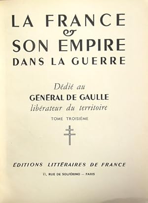 La France & son empire dans la guerre. Dédié au Général de Gaulle, libérateur du territoire