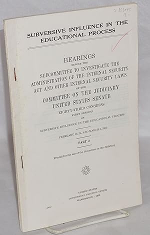 Immagine del venditore per Subversive influence in the educational process. Hearings before the Subcommittee to Investigate the Administration of the Internal Security Act and Other Internal Security Laws of the Committee on the Judiciary, United States Senate, Eighty-third Congress, first session. February 10, 24 and March 3, 1953. Part 2 venduto da Bolerium Books Inc.