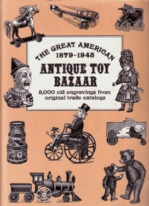 The Great American Antique Toy Bazaar, 1879 - 1945 : 5000 Old Engravings from Original Trade Cata...
