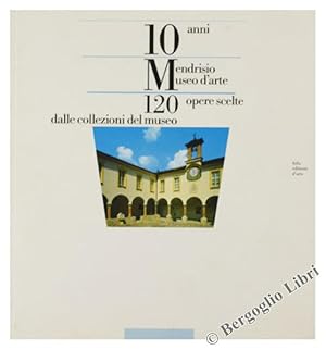 Seller image for MENDRISIO MUSEO D'ARTE. 10 anni 120 opere scelte dalle collezioni del museo.: for sale by Bergoglio Libri d'Epoca