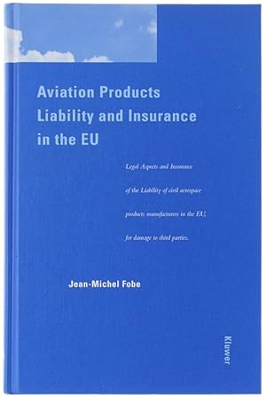 AVIATION PRODUCTS LIABILITY AND INSURANCE IN THE EU.: Legal Aspects and Insurance of the Liabilit...