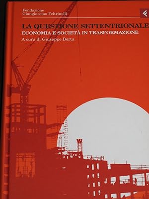 Seller image for La Questione Settentrionale. Economia e societ in Trasformazione. Annali Della Fondazione Giangiacomo Feltrinelli Anno Quarantunesimo 2005 for sale by Pali