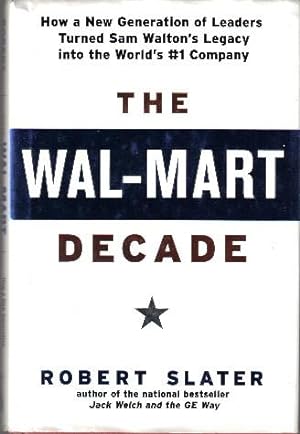 The Wal-Mart Decade, How a New Generation of Leaders Turned Sam Walton's Legacy into the World's ...