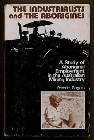 The Industrialists and the Aborigines : A Study of Aboriginal Employment in the Australian Mining...