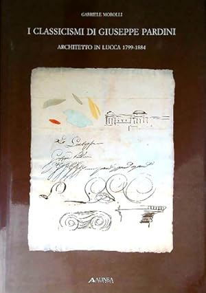 Bild des Verkufers fr I classicismi di Giuseppe Pardini architetto in Lucca 1799-1884. zum Verkauf von FIRENZELIBRI SRL