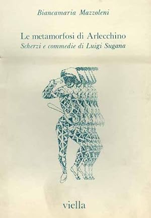 Bild des Verkufers fr Le metamorfosi di Arlecchino. Scherzi e commedie di Luigi Sugana. zum Verkauf von FIRENZELIBRI SRL