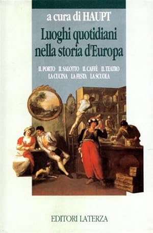 Bild des Verkufers fr Luoghi quotidiani nella storia d'Europa. Il porto, il salotto, il caff, il teatro, la cucina, la festa, la scuola. zum Verkauf von FIRENZELIBRI SRL