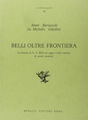 Seller image for Belli oltre frontiera. La fortuna di G.G.Belli nei saggi e nelle versioni di autori stranieri. for sale by FIRENZELIBRI SRL