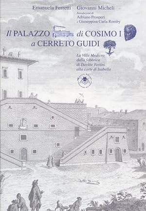 Seller image for Il palazzo di Cosimo I a Cerreto Guidi. La Villa Medicea alla fabbrica di Davitte Fortini alla corte di Isabella. for sale by FIRENZELIBRI SRL