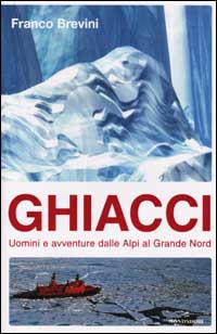 Seller image for Ghiacci. Uomini e avventure dalle Alpi al Grande Nord. for sale by FIRENZELIBRI SRL