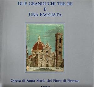 Imagen del vendedor de Due Granduchi tre Re e una facciata. Opera di Santa Maria del Fiore di Firenze. a la venta por FIRENZELIBRI SRL