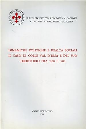 Bild des Verkufers fr Dinamiche politiche e realt sociali il caso di Colle Val d'Elsa e del suo territorio fra '800 e '900. zum Verkauf von FIRENZELIBRI SRL