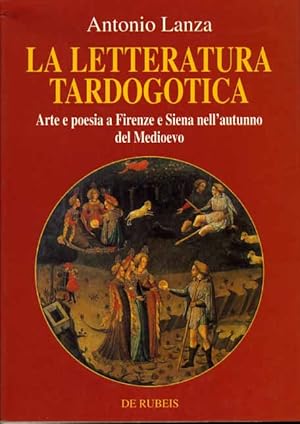 Immagine del venditore per La letteratura tardogotica. Arte e poesia a Firenze e Siena nell'autunno del Medioevo. venduto da FIRENZELIBRI SRL