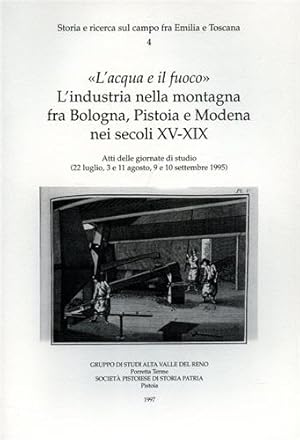 Imagen del vendedor de L'acqua e il fuoco. L'industria nella montagna tra Bologna, Pistoia e Modena nei secoli XV-XIX. a la venta por FIRENZELIBRI SRL