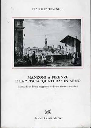 Immagine del venditore per Manzoni a Firenze e la Risciacquatura in Arno. Storia di un breve soggiorno e di una famosa metafora. venduto da FIRENZELIBRI SRL