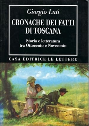 Seller image for Cronache dei fatti di Toscana. Storia e Letteratura tra Ottocento e Novecento. for sale by FIRENZELIBRI SRL