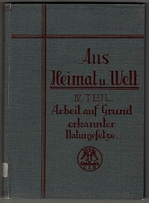 Seller image for Aus Heimat und Welt. 4. Teil: Arbeit aufgrund erkannter Naturgesetze. Stoffliche Grundlagen eines erziehenden Unterrichts nach der Lehrordnung fr die bayerischen Volksschulen. for sale by Antiquariat Peda