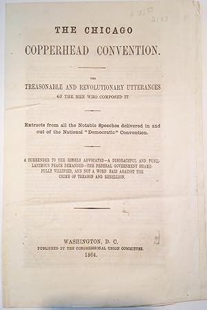 THE CHICAGO COPPERHEAD CONVENTION. THE TREASONABLE AND REVOLUTIONARY UTTERANCES OF THE MEN WHO CO...