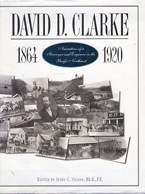 David D. Clarke: Narratives of a Surveyor and Engineer in the Pacific Northwest 1864-1920